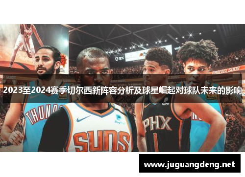 2023至2024赛季切尔西新阵容分析及球星崛起对球队未来的影响