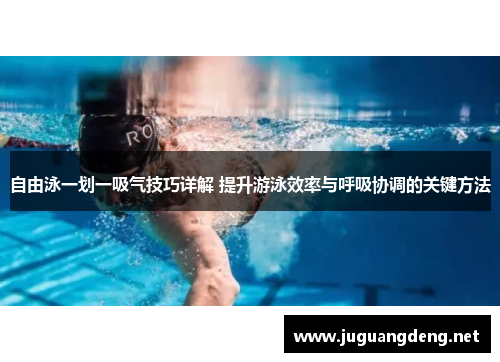 自由泳一划一吸气技巧详解 提升游泳效率与呼吸协调的关键方法