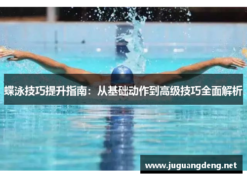 蝶泳技巧提升指南：从基础动作到高级技巧全面解析